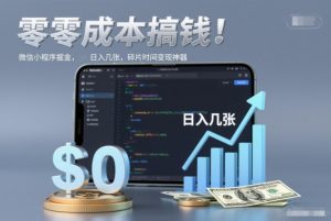 零成本搞钱,微信小程序掘金,简单易操作,日入几张,碎片时间变现神器【揭秘】-资源云