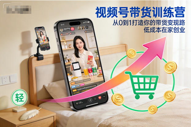 视频号带货训练营，从0到1打造你的带货变现路，低成本在家创业-资源云