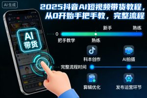 2025抖音AI短视频带货教程,从0开始手把手教,完整流程-资源云