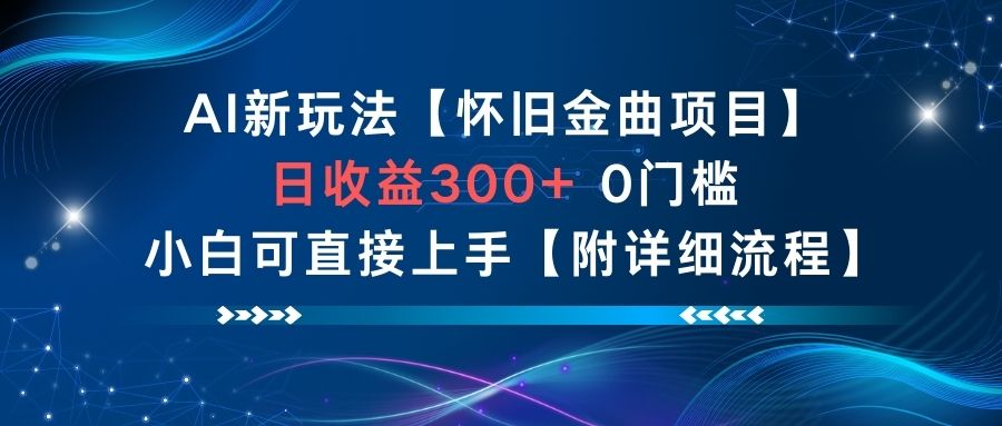 AI新玩法，怀旧金曲项目，日收益3张+，0门槛小白可直接上手【附详细流程】-资源云