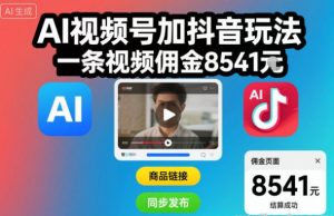AI视频号加抖音玩法 一条视频佣金8541米-资源云