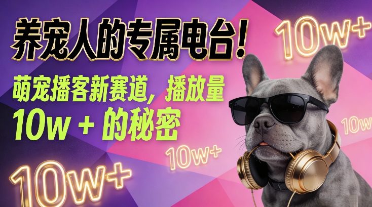 养宠人的专属电台！萌宠播客新赛道，播放量10w+的秘密-资源云