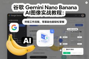 谷歌Gemini Nano Banana AI图像实战教程：终极工作流程，零基础也能轻松掌握-资源云