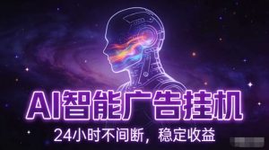 AI智能广告挂G项目，全自动化运行，电脑项目，无配置要求，单机150+收益，小白可速上手，可矩阵操作【揭秘】-资源云