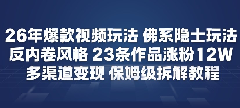 26年爆款短视频玩法，佛系隐士玩法，反内卷视频风格，23条作品涨粉12W，多渠道变现-资源云