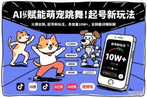 AI赋能萌宠跳舞，火爆全网，起号新玩法，条条播放量10W+，全网最详细拆解-资源云
