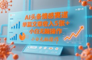 AI头条情感赛道，单篇文章收入5张+，小白无脑操作-资源云