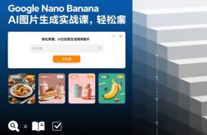 Google Nano Banana AI图片生成实战课，轻松掌握，小白也能生成商用图片-资源云