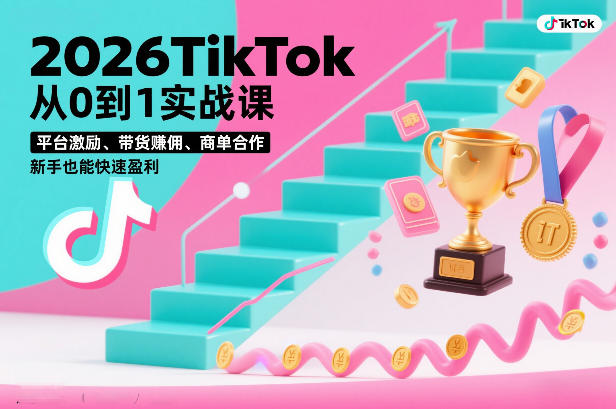 2026TikTok从0到1实战课，平台激励、带货賺佣、商单合作，新手也能快速盈利（3天直播课）-资源云