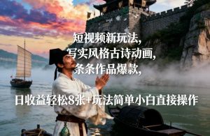 短视频新玩法，写实风格古诗动画，条条作品爆款，日收益轻松8张+玩法简单小白直接操作-资源云