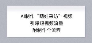 AI制作“萌娃采访”视频，引爆短视频流量，附制作全流程-资源云