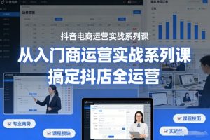抖音电商运营实战系列课,从入门到精通,搞定抖店全运营-资源云