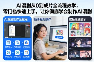 AI漫剧从0到成片全流程教学，零门槛快速上手，让你彻底学会制作AI漫剧【保姆级教程】-资源云