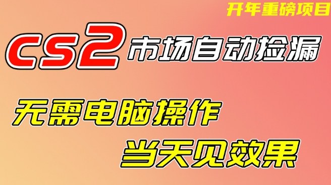 CS2市场自动捡漏项目，无需电脑操作，无需进入游戏，当天见效果，支持任何形式验证【揭秘】-资源云