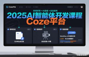 2025AI智能体开发课程,系统掌握Coze平台,亲手搭建新闻总结、视频制作、智能客服等自动化工作流-资源云