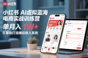 小红书AI虚拟蓝海电商实战训练营，单月入1W+，0基础打造睡后收入系统-资源云