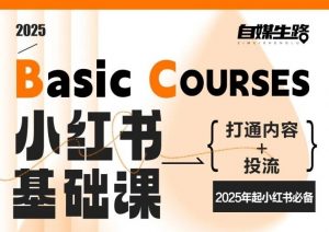 自媒生路小红书基础课,打通内容+投流,2025年起小红书必备-资源云