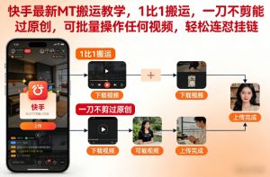 快手最新MT搬运教学，1比1搬运，一刀不剪能过原创，可批量操作任何视频，轻松连怼挂链-资源云