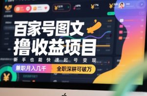 百家号图文撸收益项目，新手也能快速起号变现，兼职月入几千，全职深耕可破万-资源云