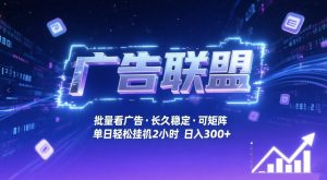 广告联盟全自动掘金，无需人工自动批量看广告，单窗口最高收益30+可矩阵月入1W+【揭秘】-资源云