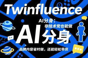 Twinfluence AI分身：非技术党也能做，品牌内容省时做，还能轻松带货-资源云