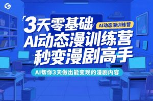 3天零基础AI动态漫训练营,秒变漫剧高手,AI帮你3天做出能变现的漫剧内容-资源云