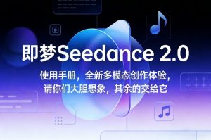 即梦Seedance 2.0使用手册,全新多模态创作体验,请你们大胆想象,其余的交给它-资源云