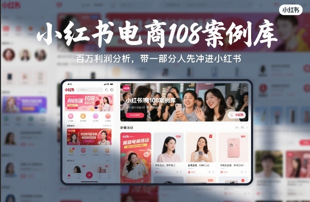 小红书电商108案例库，百W利润分析，带一部分人先冲进小红书【文档】-资源云