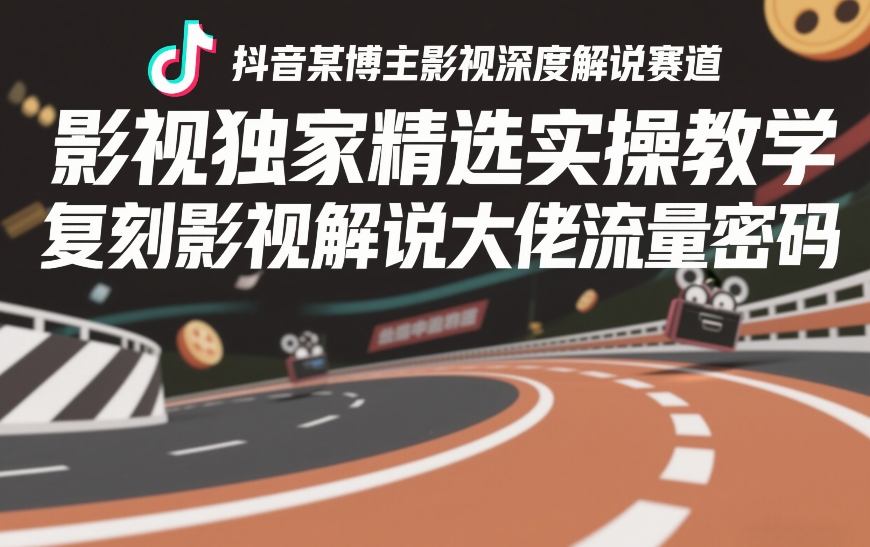 抖音某博主影视深度解说赛道,影视独家精选实操教学,复刻影视解说大佬流量密码