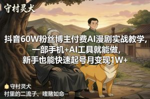 抖音60W粉丝博主付费AI漫剧实战教学，一部手机+AI工具就能做，新手也能快速起号月变现1W+-资源云