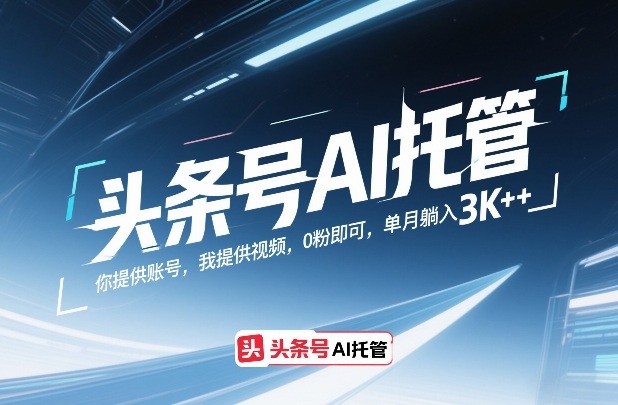 头条号AI托管，你提供账号，我提供视频，0粉即可，单月躺入3k+【揭秘】-资源云