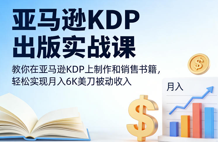 亚马逊KDP出版实战课，教你在亚马逊KDP上制作和销售书籍，轻松实现月入6K美刀被动收入-资源云