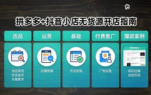 拼多多+抖音小店无货源开店，包括：选品、运营、基础、付费推广、爆款案例等(更新26年2月)-资源云