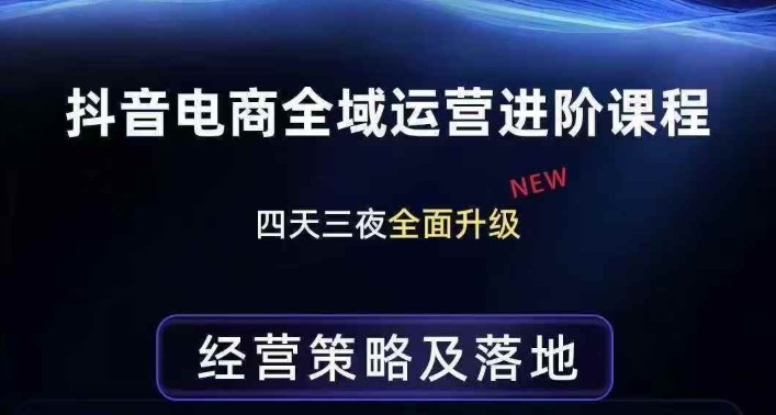 抖音电商全域运营进阶课程，经营策略及落地，全链路拆解直击底层逻辑-资源云