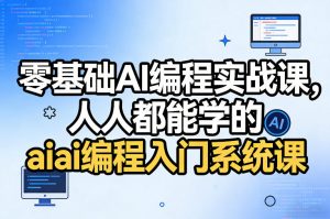 零基础AI编程实战课，人人都能学的ai编程入门系统课-资源云