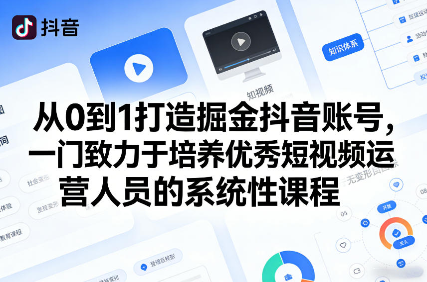 从0到1打造掘金抖音账号，一门致力于培养优秀短视频运营人员的系统性课程-资源云