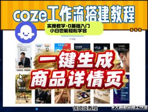 coze扣子智能体一键生成商品详情页，实操教学，0基础入门小白也能轻松学会-资源云