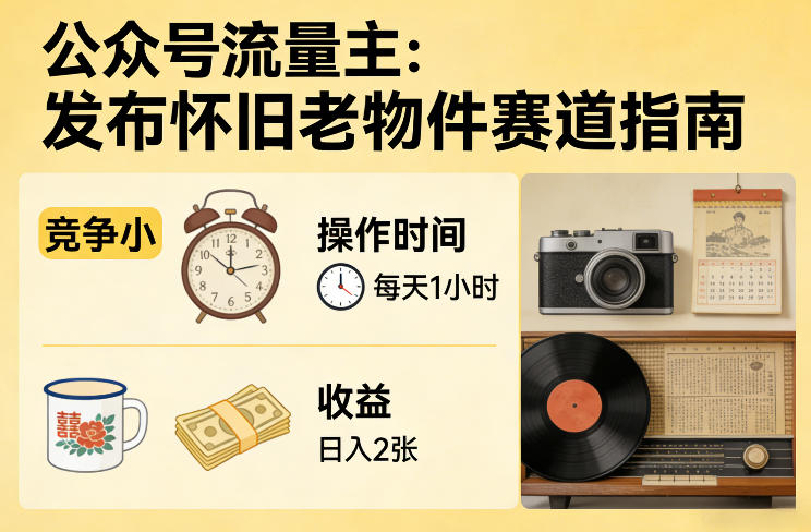 公众号流量主之发布怀旧老物件赛道，竞争小，每天操作1小时，日入2张-资源云
