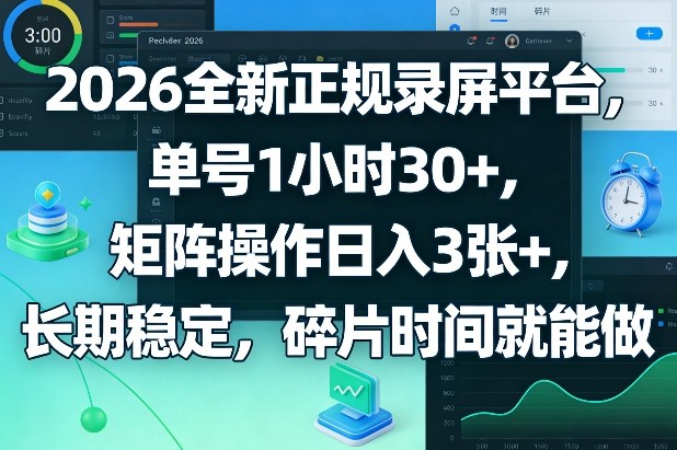 2026全新正规录屏平台，单号1小时30+，矩阵操作日入3张+，长期稳定，碎片时间就能做【揭秘】-资源云