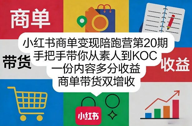 小红书商单变现陪跑营第20期，手把手带你从素人到KOC，一份内容多分收益，商单带货双增收-资源云