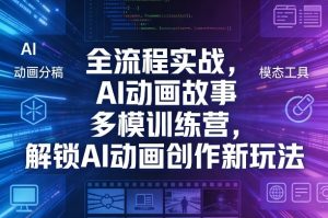 全流程实战，AI动画故事多模训练营，解锁AI动画创作新玩法-资源云