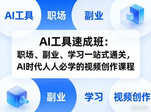 AI工具速成班:职场、副业、学习一站式通关,AI时代人人必学的视频创作课程-资源云