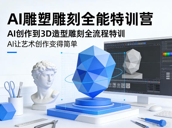 AI雕塑雕刻全能特训营，AI创作到3D造型雕刻全流程特训，AI让艺术创作变得简单-资源云