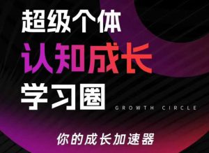 超级个体认知成长学习圈，你的成长加速器，用认知破局，用行动变现（更新26年3月）-资源云