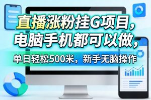 直播涨粉挂G项目,电脑手机都可以做,单日轻松500米,新手无脑操作【揭秘】-资源云