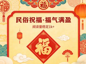 公众号流量主之民俗祝福赛道，选题不愁，结构固定，阅读稳定1w+-资源云