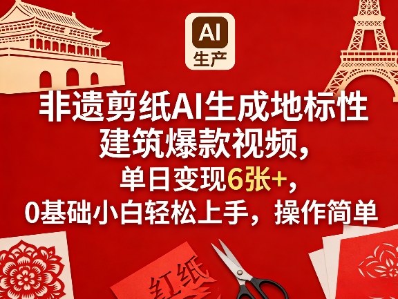 非遗剪纸AI生成地标性建筑爆款视频，单日变现6张+，0基础小白轻松上手，操作简单-资源云