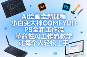 AI绘画全新课程,小白变大神COMFYUI+PS全新工作流,革命性AI工作流教学,让每个人轻松上手-资源云