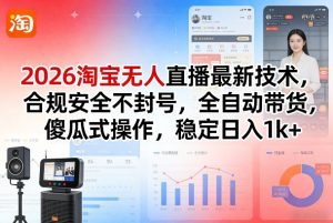 2026淘宝无人直播最新技术,合规安全不封号,全自动带货,傻瓜式操作,稳定日入1k+【揭秘】-资源云
