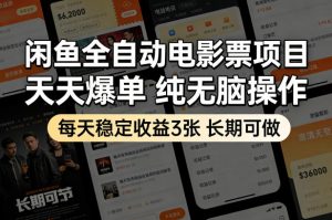闲鱼全自动电影票项目，天天爆单，纯无脑操作，每天稳定收益3张，长期可做【揭秘】-资源云